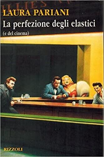 La perfezione degli elastici (e del cinema) - Laura Pariani - Libro Rizzoli 1997, Varia narrativa italiana | Libraccio.it