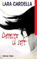 Detesto il soft - Lara Cardella - Libro Rizzoli 1997, Romanzi italiani | Libraccio.it
