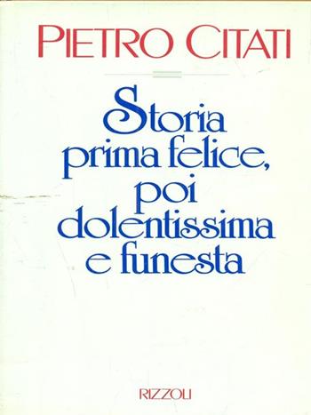 Storia prima felice, poi dolentissima e funesta - Pietro Citati - Libro Rizzoli 1989, Scala italiani | Libraccio.it