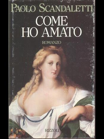 Come ho amato - Paolo Scandaletti - Libro Rizzoli 1992, Romanzi italiani | Libraccio.it