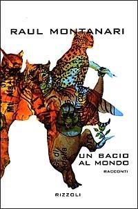 Un bacio al mondo - Raul Montanari - Libro Rizzoli 1998, Scala italiani | Libraccio.it