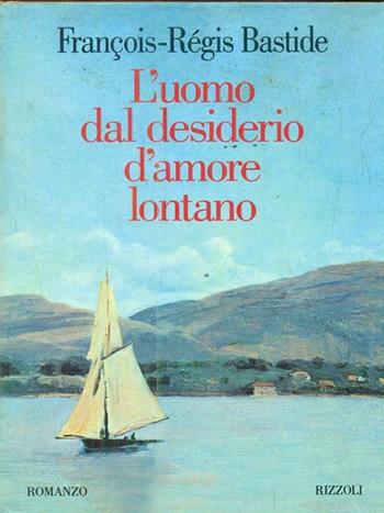 L'uomo dal desiderio d'amore lontano - François-Régis Bastide - Libro Rizzoli 1995, Scala stranieri | Libraccio.it