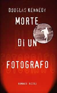 Morte di un fotografo - Douglas Kennedy - Libro Rizzoli 1999, Scala stranieri | Libraccio.it