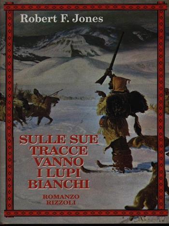 Sulle sue tracce vanno i lupi bianchi - Robert Jones - Libro Rizzoli 1998, Scala stranieri | Libraccio.it