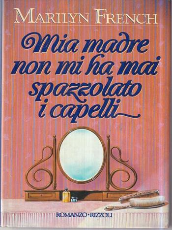Mia madre non mi ha mai spazzolato i capelli - Marilyn French - Libro Rizzoli 1987, Scala stranieri | Libraccio.it