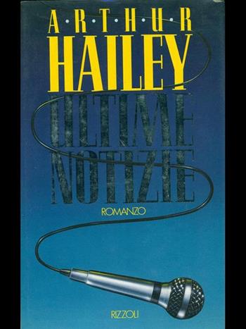 Ultime notizie - Arthur Hailey - Libro Rizzoli 1990, Scala stranieri | Libraccio.it