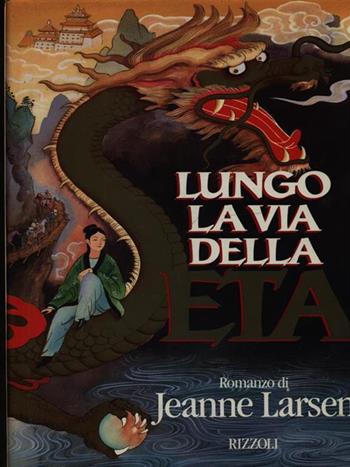 Lungo la via della seta - Jeanne Larsen - Libro Rizzoli 1990, Scala stranieri | Libraccio.it