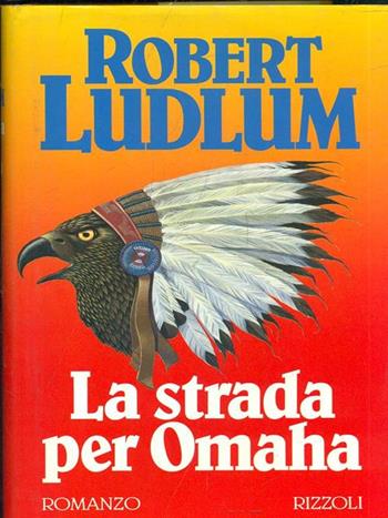 La strada per Omaha - Robert Ludlum - Libro Rizzoli 1992, Scala stranieri | Libraccio.it