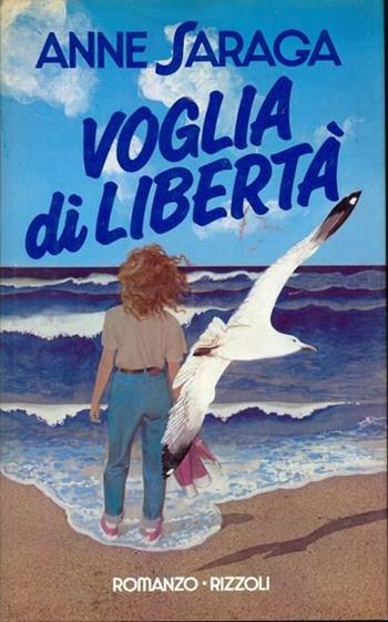 Voglia di libertà - Anne Saragà - Libro Rizzoli 1986, Romanzi stranieri | Libraccio.it