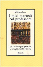 I miei martedi col professore. La lezione più grande: la vita, la morte, l'amore