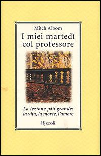 I miei martedi col professore. La lezione più grande: la vita, la morte, l'amore - Mitch Albom - Libro Rizzoli 2001, Scala stranieri | Libraccio.it