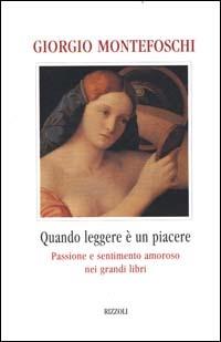 Quando leggere è un piacere. Passione e sentimento amoroso nei grandi libri - Giorgio Montefoschi - Libro Rizzoli 1998, Scala italiani | Libraccio.it