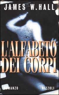 L'alfabeto dei corpi - James W. Hall - Libro Rizzoli 1999, Scala stranieri | Libraccio.it