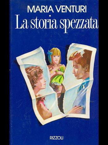 La storia spezzata - Maria Venturi - Libro Rizzoli 1989, Romanzi italiani | Libraccio.it