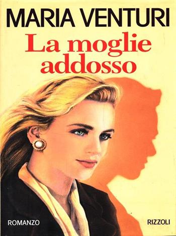 La moglie addosso - Maria Venturi - Libro Rizzoli 1993, Romanzi italiani | Libraccio.it