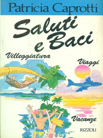 Saluti e baci - Patricia Caprotti - Libro Rizzoli 1987, Saper vivere italiani | Libraccio.it