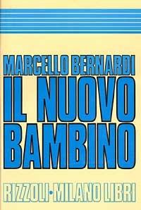 Il nuovo bambino. Una guida per i genitori di oggi. Da 0 a 11 anni - Marcello Bernardi - Libro Rizzoli, Varia.Milano libri | Libraccio.it