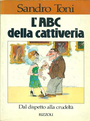 L'ABC della cattiveria - Sandro Toni - Libro Rizzoli 1987, Saper vivere italiani | Libraccio.it