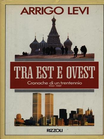 Tra Est e Ovest - Arrigo Levi - Libro Rizzoli 1990, Osservatorio italiano | Libraccio.it