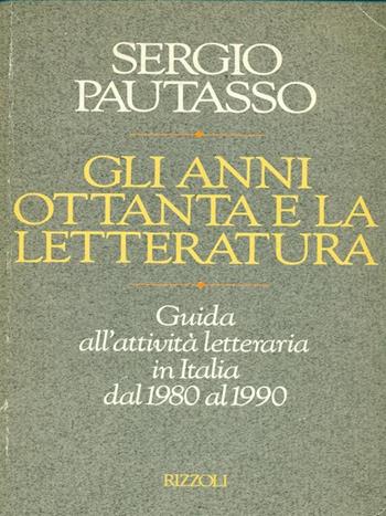 Gli anni Ottanta e la letteratura - Sergio Pautasso - Libro Rizzoli 1991, Saggi italiani | Libraccio.it