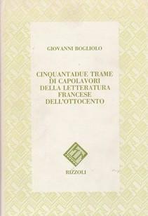 Cinquantadue trame di capolavori della letteratura francese dell'Ottocento - Giovanni Bogliolo - Libro Rizzoli 1991, Trame | Libraccio.it