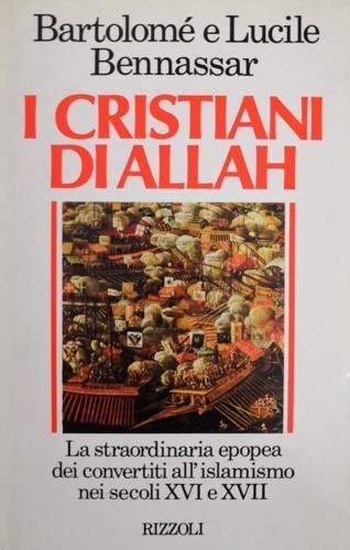 I cristiani di Allah - Bartolomé Bennassar, Lucile Bennassar - Libro Rizzoli 1991, Saggi stranieri | Libraccio.it