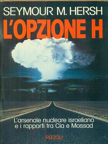 L'opzione H - Seymour Hersh - Libro Rizzoli 1991, Saggi stranieri | Libraccio.it