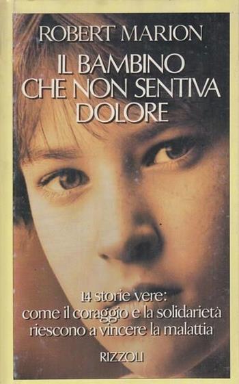 Il bambino che non sentiva dolore - Robert Marion - Libro Rizzoli 1992, Saggi stranieri | Libraccio.it