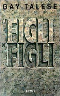 Ai figli dei figli - Gay Talese - Libro Rizzoli 1992, Saggi stranieri | Libraccio.it