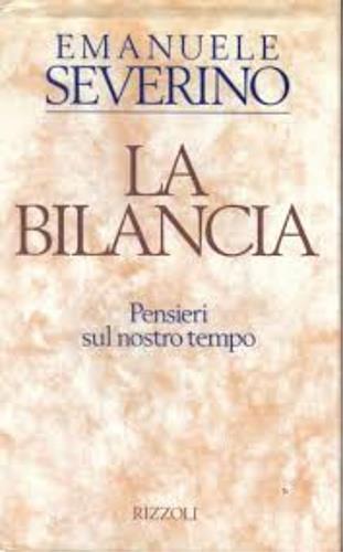 La bilancia. Pensieri sul nostro tempo - Emanuele Severino - Libro Rizzoli 1992, Osservatorio italiano | Libraccio.it