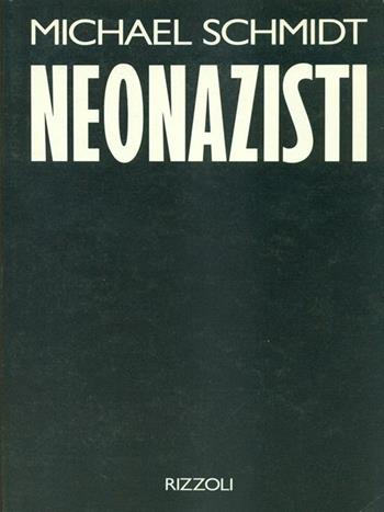 Neonazisti. Un'inchiesta sconvolgente - Michael Schmidt - Libro Rizzoli 1993, Saggi stranieri | Libraccio.it