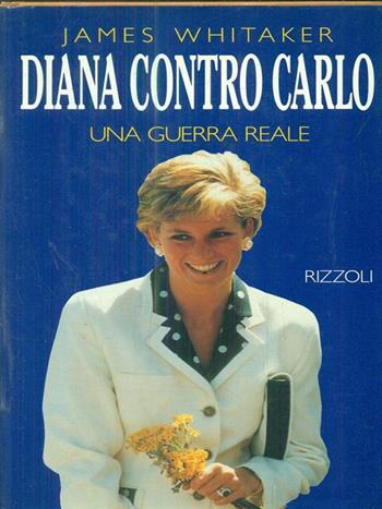 Diana contro Carlo - James Whitakers - Libro Rizzoli 1993, Saggi stranieri | Libraccio.it