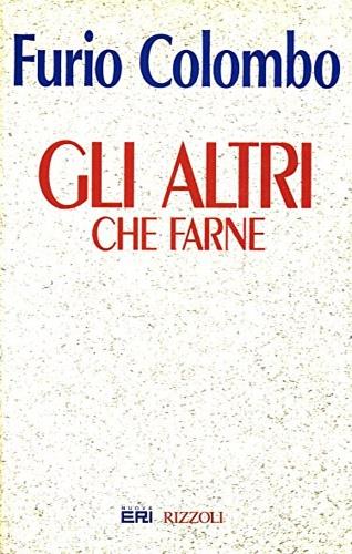 Gli altri. Cosa farne - Furio Colombo - Libro Rizzoli 1994, Saggi italiani | Libraccio.it