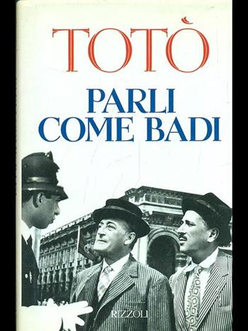 Parli come badi - Totò - Libro Rizzoli 1994, Varia saggistica italiana | Libraccio.it