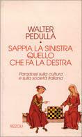 Sappia la Sinistra quello che fa la Destra - Walter Pedullà - Libro Rizzoli 1994, I Torchi. Saggistica italiana | Libraccio.it