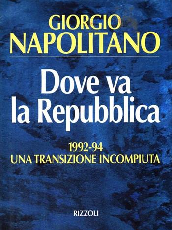 Dove va la Repubblica - Giorgio Napolitano - Libro Rizzoli 1994, Saggi italiani | Libraccio.it