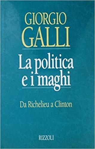 La politica e i maghi. Da Richelieu a Clinton - Giorgio Galli - Libro Rizzoli 1995, Saggi italiani | Libraccio.it