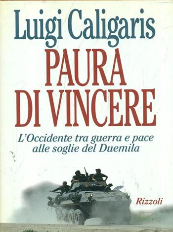 Paura di vincere. L'Occidente tra guerra e pace alle soglie del Duemila - Luigi Caligaris - Libro Rizzoli 1995, Saggi italiani | Libraccio.it