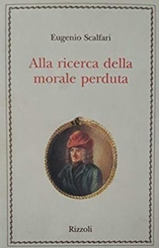 Alla ricerca della morale perduta - Eugenio Scalfari - Libro Rizzoli 1995, Saggi italiani | Libraccio.it