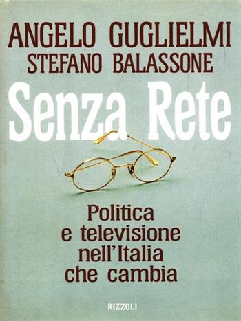 Senza rete. Politica e televisione nell'Italia che cambia - Angelo Guglielmi, Stefano Balassone - Libro Rizzoli 1995, Saggi italiani | Libraccio.it