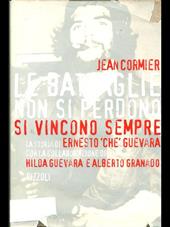 Le battaglie non si perdono, si vincono sempre. La storia di Ernesto «Che» Guevara