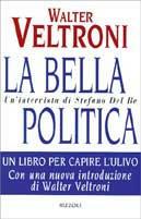 La bella politica. Un'intervista di Stefano Del Re - Walter Veltroni - Libro Rizzoli 1996, Saggi italiani | Libraccio.it