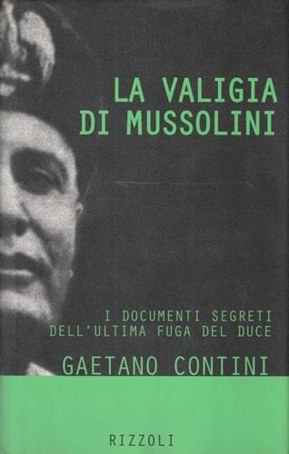 La valigia di Mussolini. I documenti segreti dell'ultima fuga del duce - Gaetano Contini - Libro Rizzoli 1996, Saggi italiani | Libraccio.it
