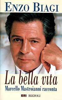 La bella vita. Marcello Mastroianni racconta - Enzo Biagi - Libro Rizzoli 1996, Opere di Enzo Biagi | Libraccio.it