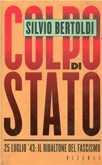Colpo di Stato. 25 luglio '43: il ribaltone del fascismo - Silvio Bertoldi - Libro Rizzoli 1996, BUR Saggi | Libraccio.it