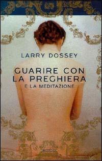 Guarire con la preghiera - Larry Dossey - Libro Rizzoli 1996, Saggi italiani | Libraccio.it
