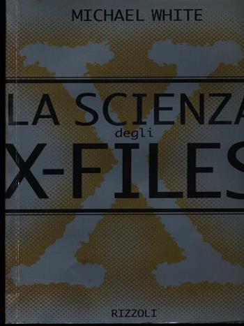 La scienza degli X-Files - Michael White - Libro Rizzoli 1996, Saggi stranieri | Libraccio.it