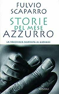 Storie del mese azzurro. La vecchiaia narrata ai giovani - Fulvio Scaparro - Libro Rizzoli 1998, Saggi italiani | Libraccio.it