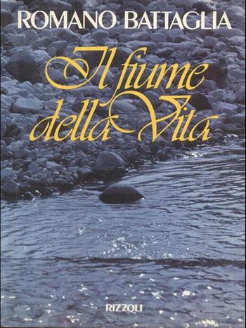 Il fiume della vita - Romano Battaglia - Libro Rizzoli 1992, Varia narrativa italiana | Libraccio.it