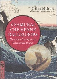 Il samurai che venne dall'Europa. L'avventura di un inglese nel Giappone del Seicento - Giles Milton - Libro Rizzoli 2003 | Libraccio.it